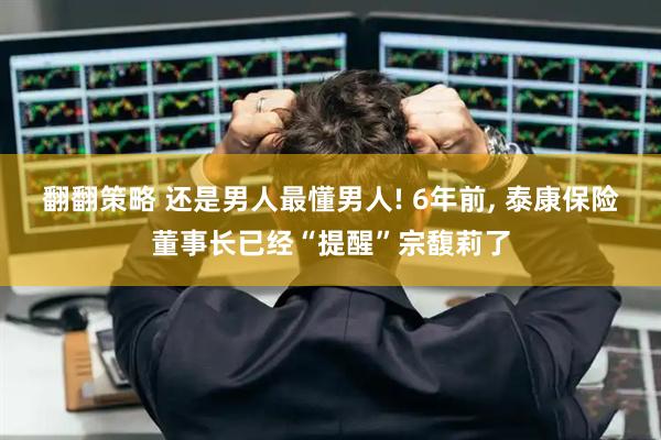 翻翻策略 还是男人最懂男人! 6年前, 泰康保险董事长已经“提醒”宗馥莉了