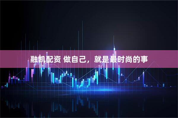 融凯配资 做自己，就是最时尚的事